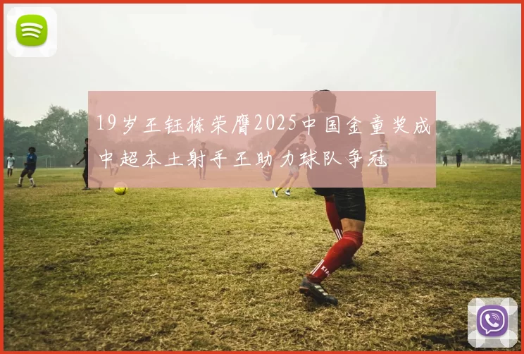 19岁王钰栋荣膺2025中国金童奖成中超本土射手王助力球队争冠