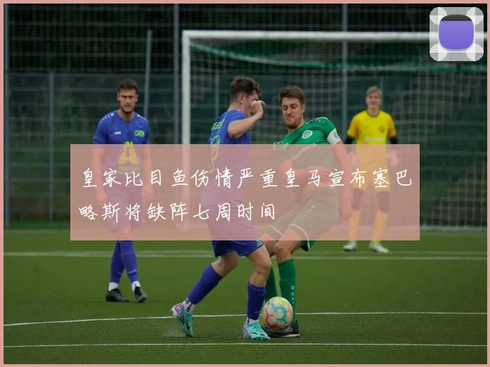 皇家比目鱼伤情严重皇马宣布塞巴略斯将缺阵七周时间